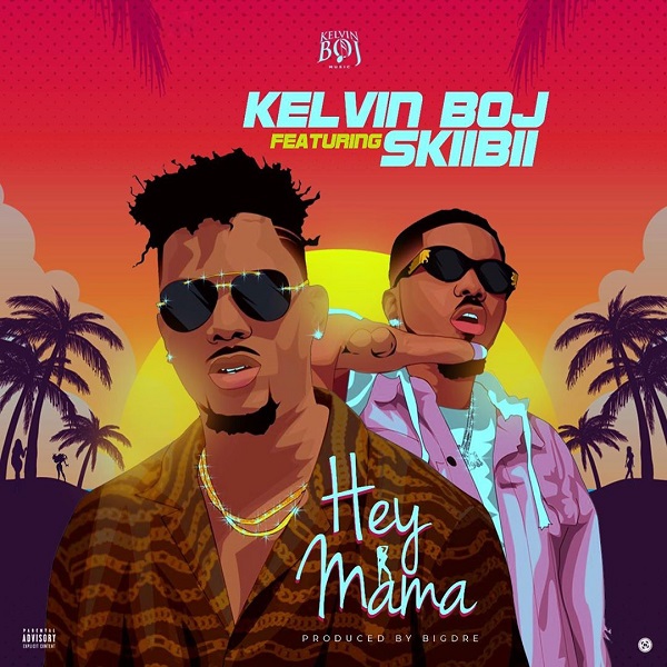 music] Kelvin BOJ - Hey Mama Feat. Skiibii || Download Music Mp3 -  Music/Radio - Nigeria
