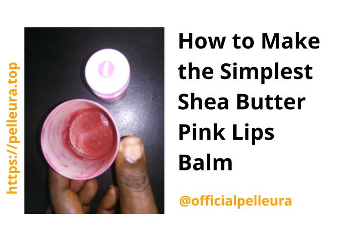 How To Make The Simplest Shea Butter Pink Lips Balm - Fashion - Nigeria