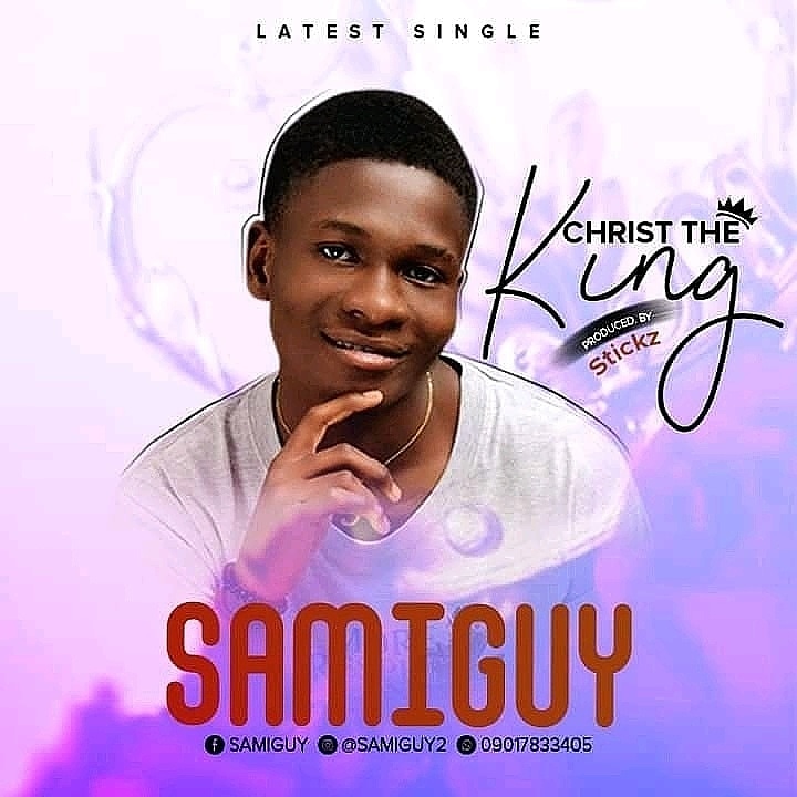 Download This Latest Song Christ The King By Samiguy Music/Radio