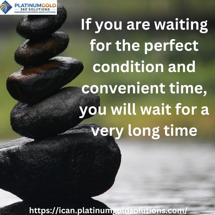 If You Are Waiting For The Perfect Condition And Convenient Time, You ...