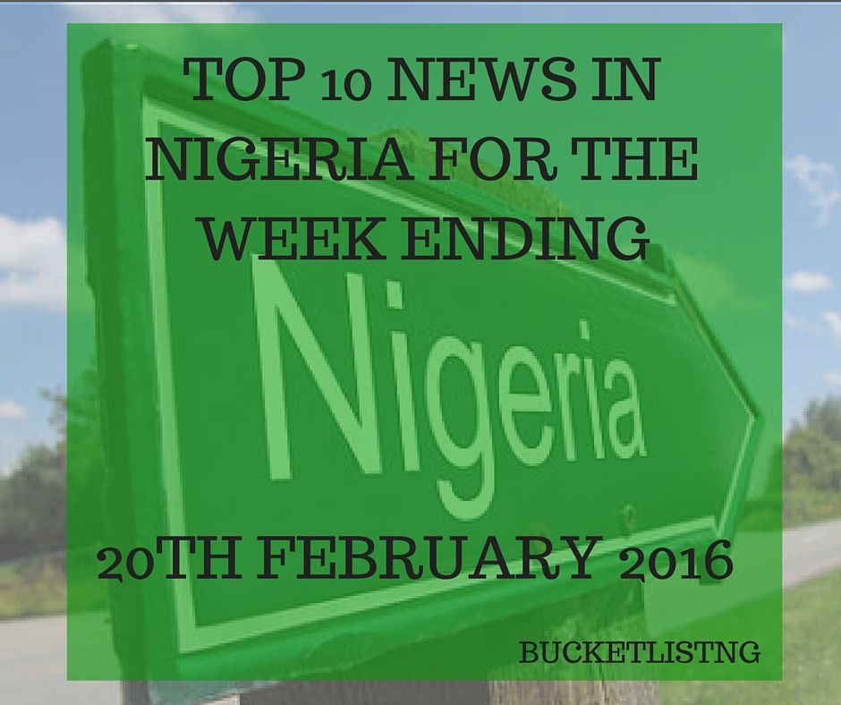 Top 10 News In Nigeria For The Week Ending 20th February 2016