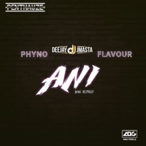 Download Deejay J Masta Ft. Phyno Ft. Flavour – Ani - Music/Radio - Nigeria